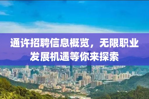通許招聘信息概覽，無限職業(yè)發(fā)展機遇等你來探索