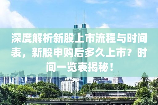 深度解析新股上市流程與時(shí)間表，新股申購(gòu)后多久上市？時(shí)間一覽表揭秘！