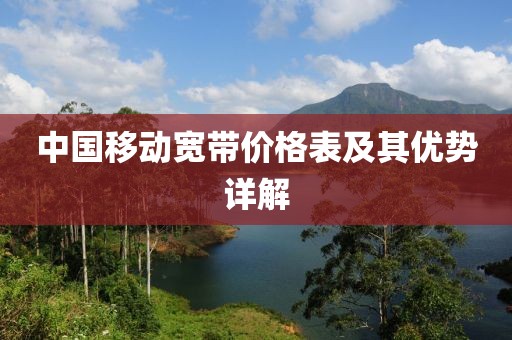 中國移動(dòng)寬帶價(jià)格表及其優(yōu)勢(shì)詳解