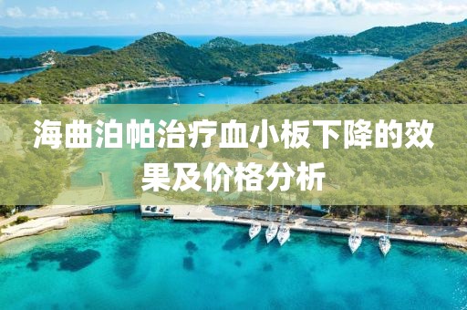 海曲泊帕治療血小板下降的效果及價(jià)格分析