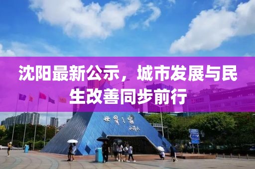 沈陽最新公示，城市發(fā)展與民生改善同步前行